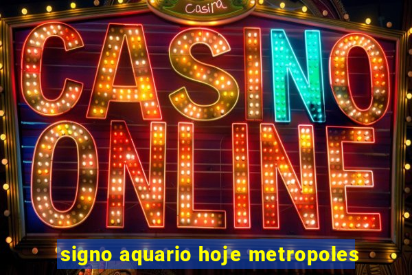 signo aquario hoje metropoles